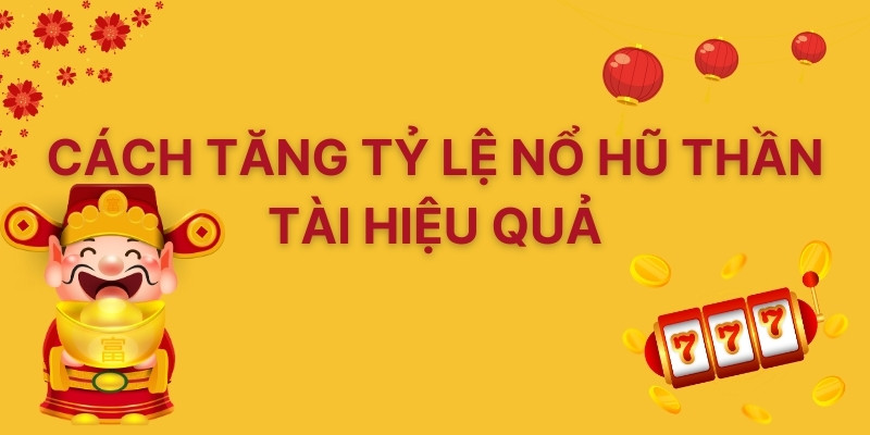 Cách tăng tỷ lệ nổ hũ thần tài hiệu quả