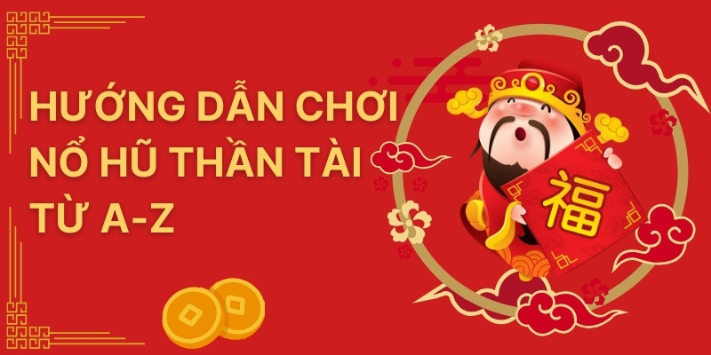 Hướng dẫn cách chơi nổ hũ thần tài chi tiết từ A-Z
