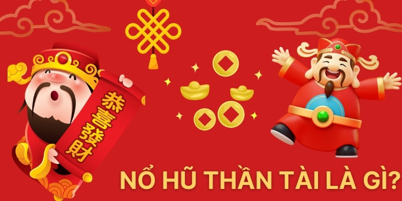 Nổ hũ thần tài là gì?